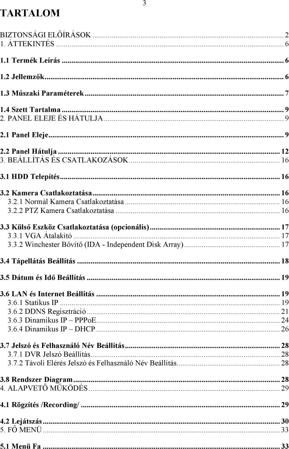 .. 16 3.3 Külső Eszköz Csatlakoztatása (opcionális)... 17 3.3.1 VGA Átalakító... 17 3.3.2 Winchester Bővítő (IDA - Independent Disk Array)... 17 3.4 Tápellátás Beállítás... 18 3.