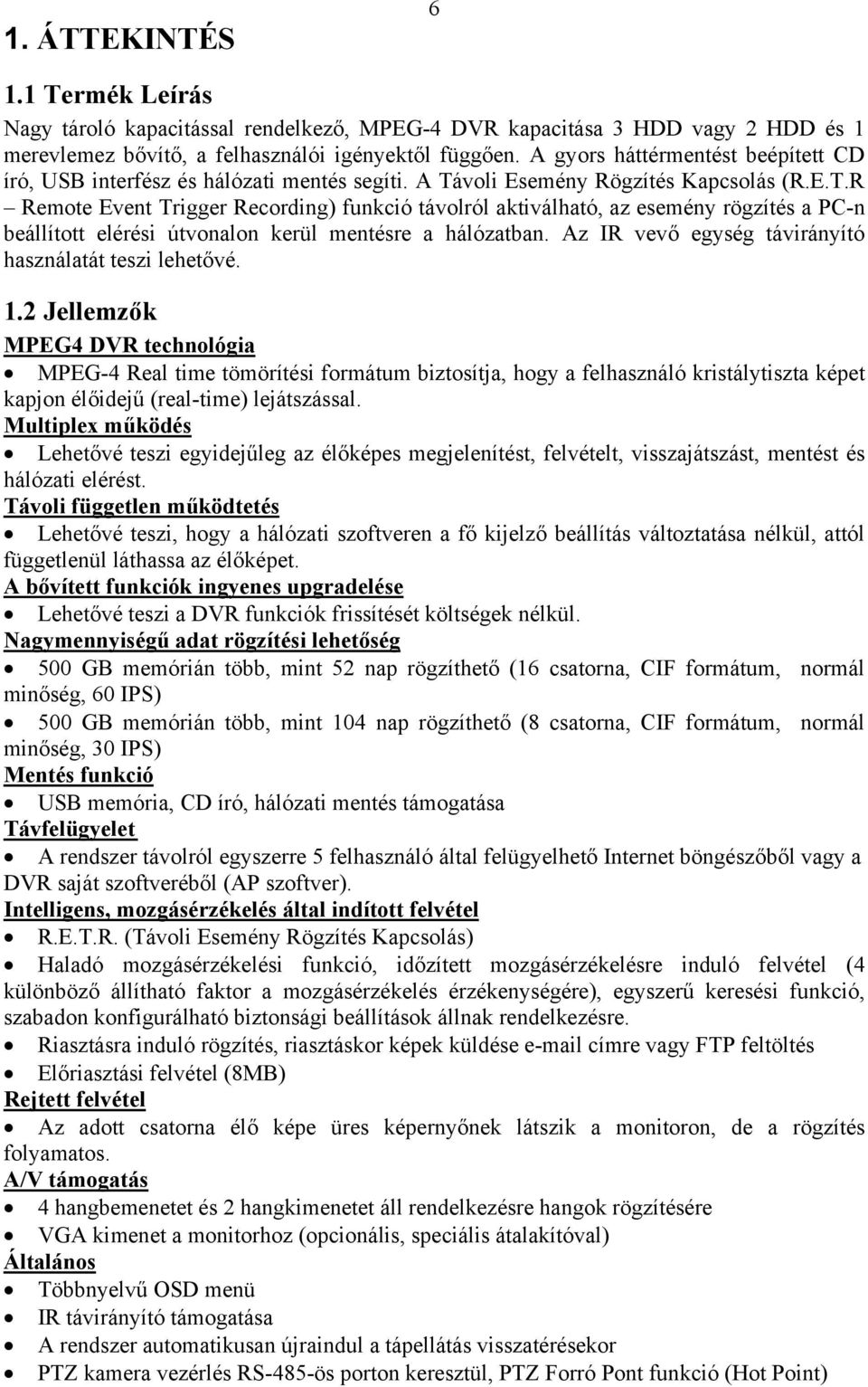 voli Esemény Rögzítés Kapcsolás (R.E.T.R Remote Event Trigger Recording) funkció távolról aktiválható, az esemény rögzítés a PC-n beállított elérési útvonalon kerül mentésre a hálózatban.