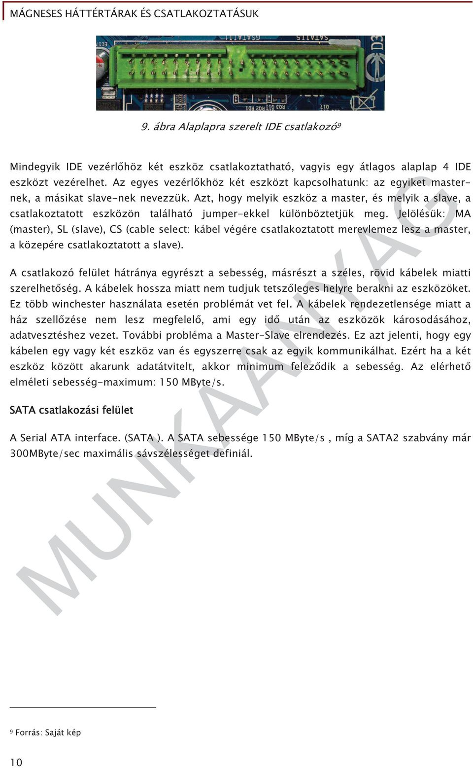 Azt, hogy melyik eszköz a master, és melyik a slave, a csatlakoztatott eszközön található jumper-ekkel különböztetjük meg.