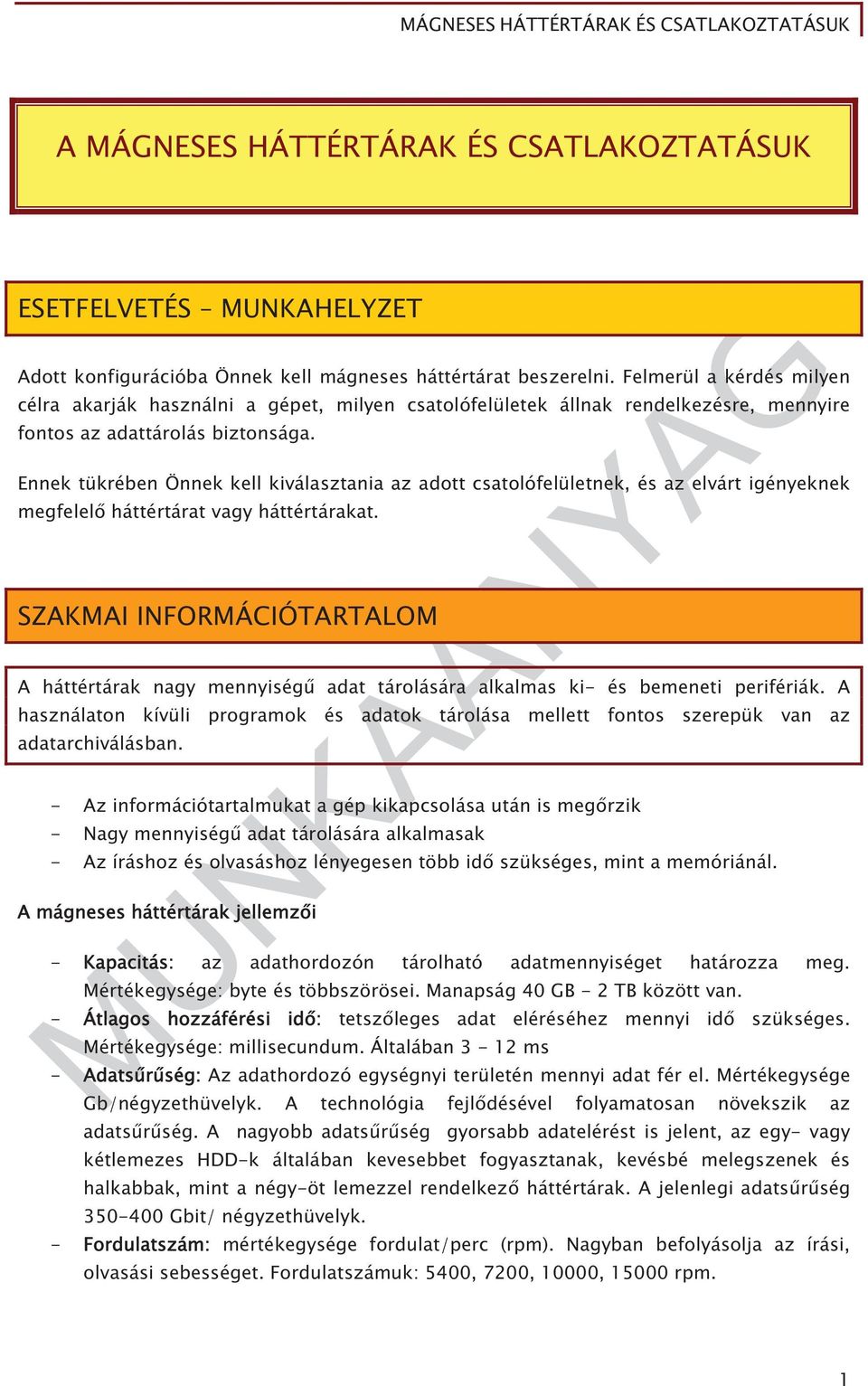 Ennek tükrében Önnek kell kiválasztania az adott csatolófelületnek, és az elvárt igényeknek megfelel háttértárat vagy háttértárakat.