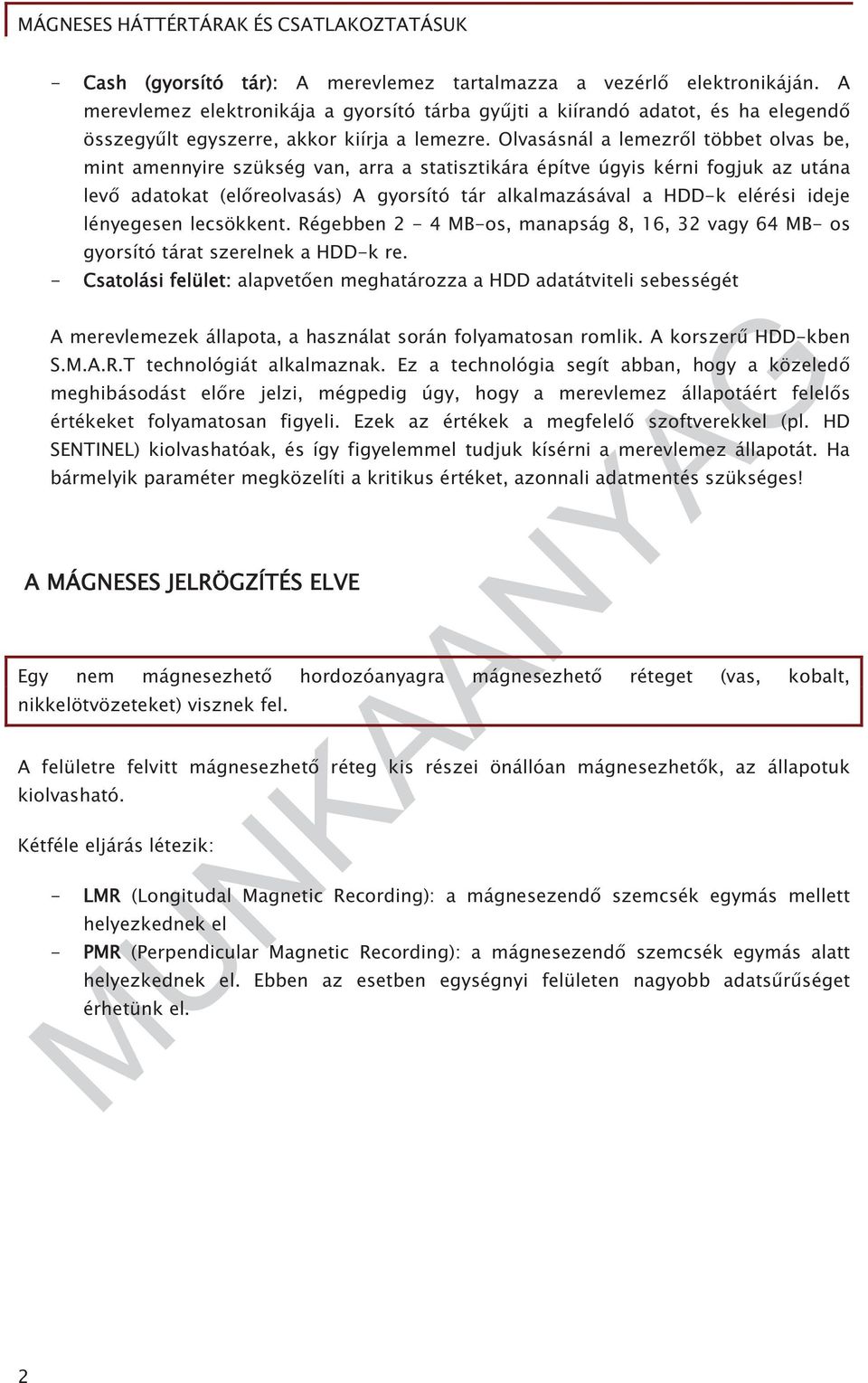 Olvasásnál a lemezr l többet olvas be, mint amennyire szükség van, arra a statisztikára építve úgyis kérni fogjuk az utána lev adatokat (el reolvasás) A gyorsító tár alkalmazásával a HDD-k elérési