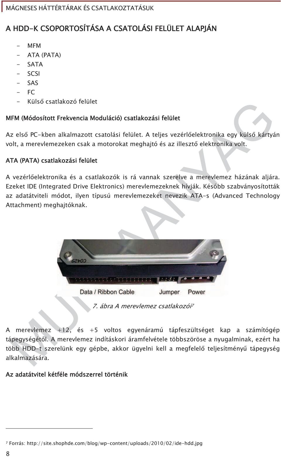 ATA (PATA) csatlakozási felület A vezérl elektronika és a csatlakozók is rá vannak szerelve a merevlemez házának aljára. Ezeket IDE (Integrated Drive Elektronics) merevlemezeknek hívják.