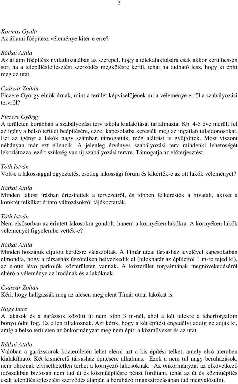 utat. elnök úrnak, mint a terület képviselőjének mi a véleménye erről a szabályozási tervről? A területen korábban a szabályozási terv iskola kialakítását tartalmazta. Kb.