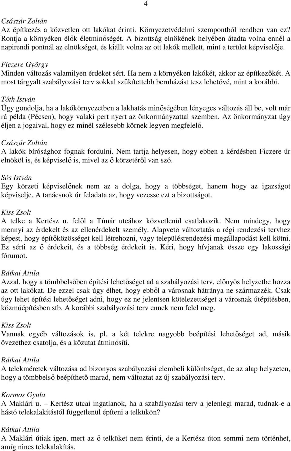 Ha nem a környéken lakókét, akkor az építkezőkét. A most tárgyalt szabályozási terv sokkal szűkítettebb beruházást tesz lehetővé, mint a korábbi.