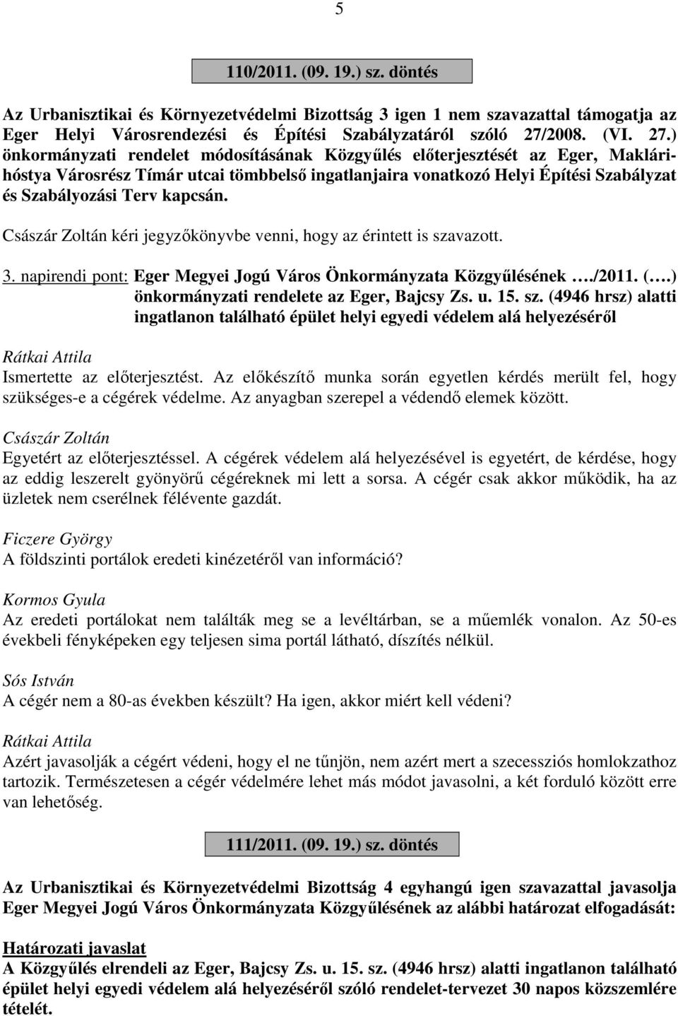 ) önkormányzati rendelet módosításának Közgyűlés előterjesztését az Eger, Maklárihóstya Városrész Tímár utcai tömbbelső ingatlanjaira vonatkozó Helyi Építési Szabályzat és Szabályozási Terv kapcsán.