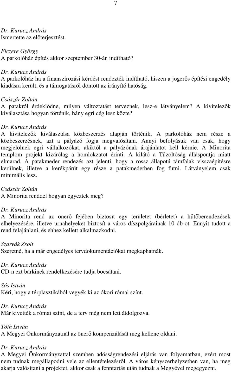 Kurucz András A kivitelezők kiválasztása közbeszerzés alapján történik. A parkolóház nem része a közbeszerzésnek, azt a pályázó fogja megvalósítani.