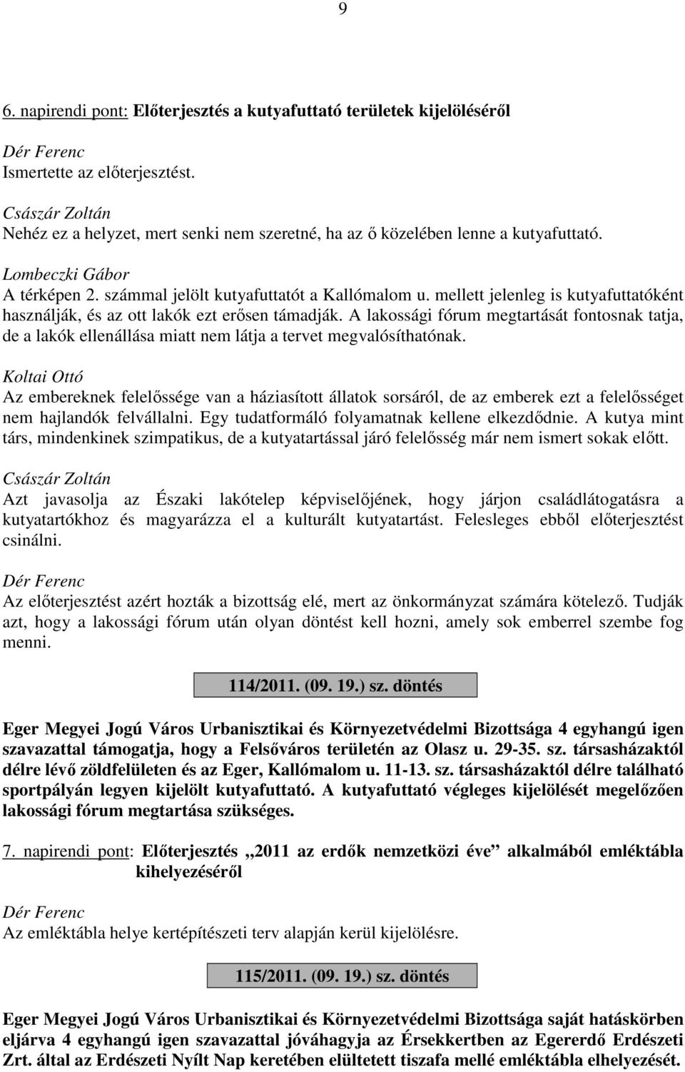 A lakossági fórum megtartását fontosnak tatja, de a lakók ellenállása miatt nem látja a tervet megvalósíthatónak.