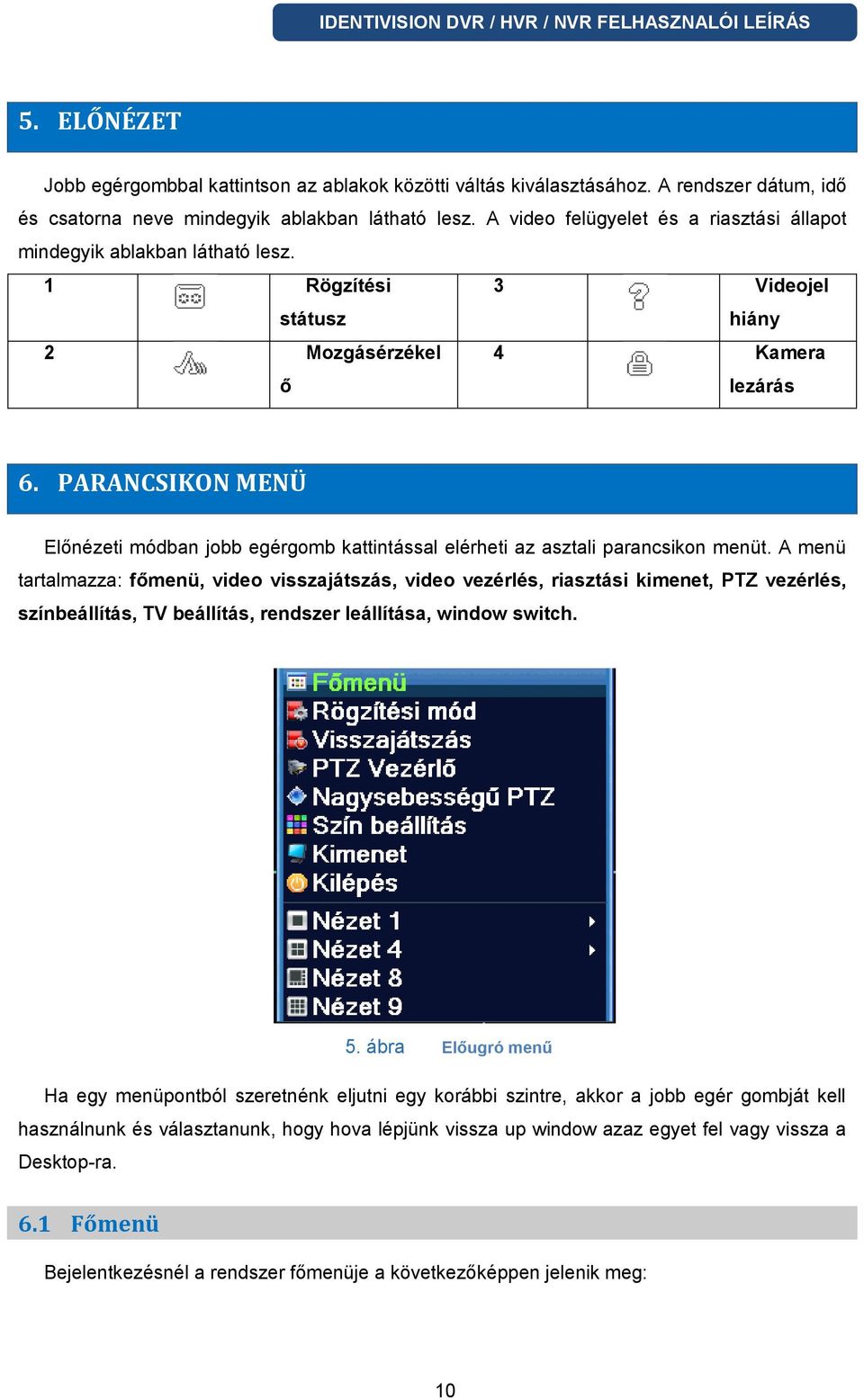 PARANCSIKON MENÜ Előnézeti módban jobb egérgomb kattintással elérheti az asztali parancsikon menüt.