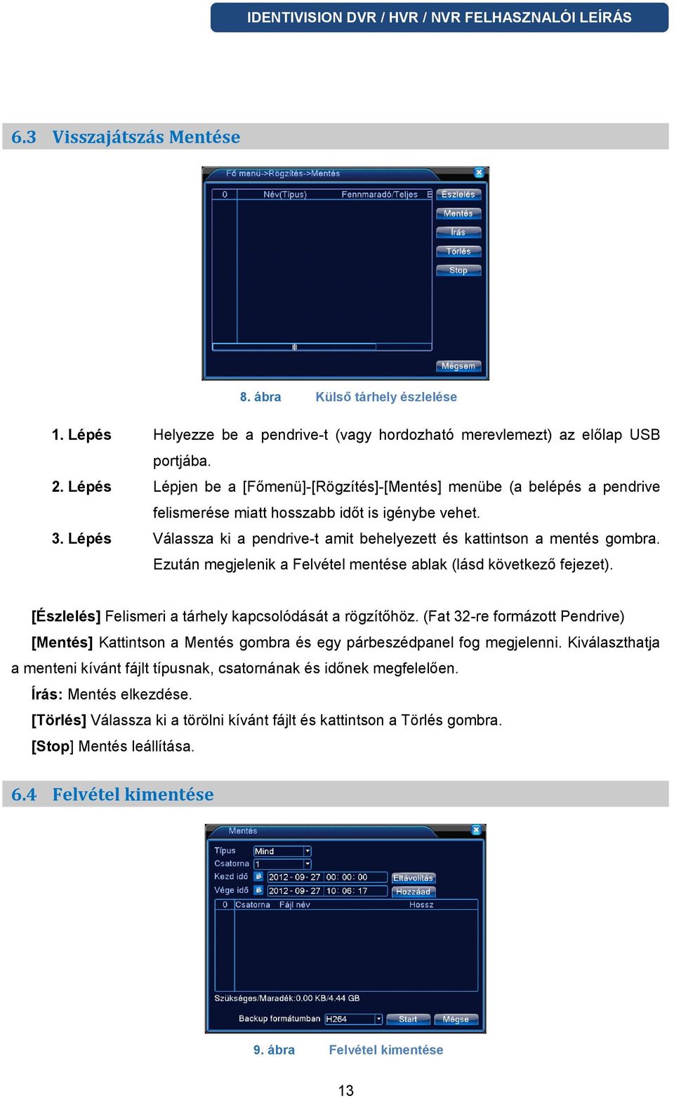 Lépés Válassza ki a pendrive-t amit behelyezett és kattintson a mentés gombra. Ezután megjelenik a Felvétel mentése ablak (lásd következő fejezet).