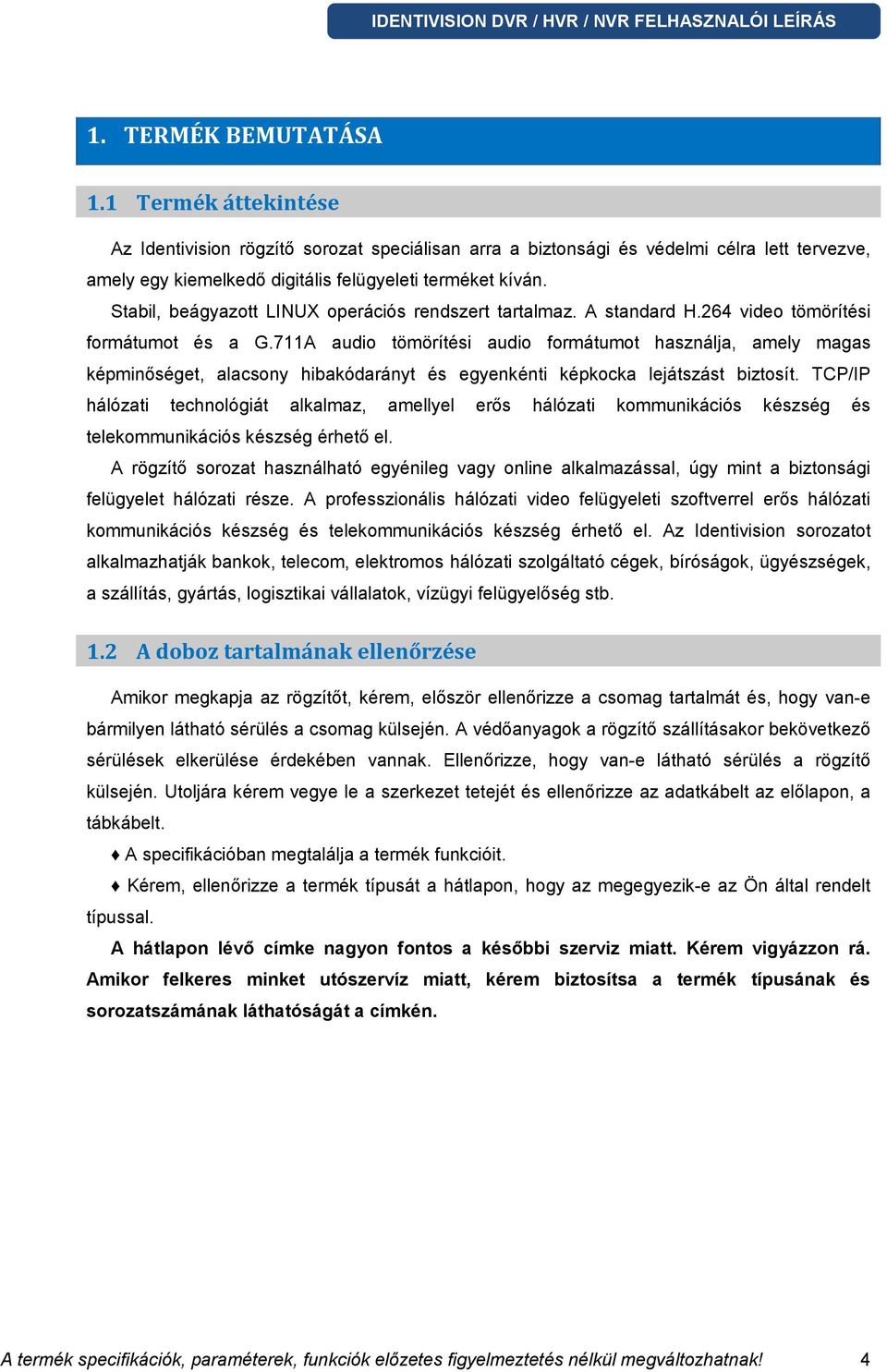 711A audio tömörítési audio formátumot használja, amely magas képminőséget, alacsony hibakódarányt és egyenkénti képkocka lejátszást biztosít.