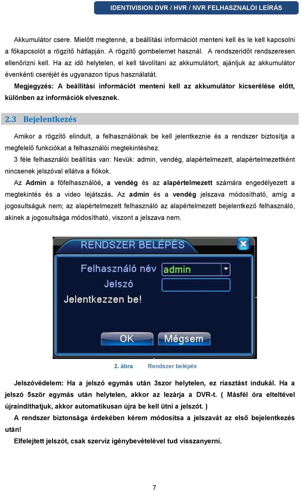 Megjegyzés: A beállítási információt menteni kell az akkumulátor kicserélése előtt, különben az információk elvesznek. 2.