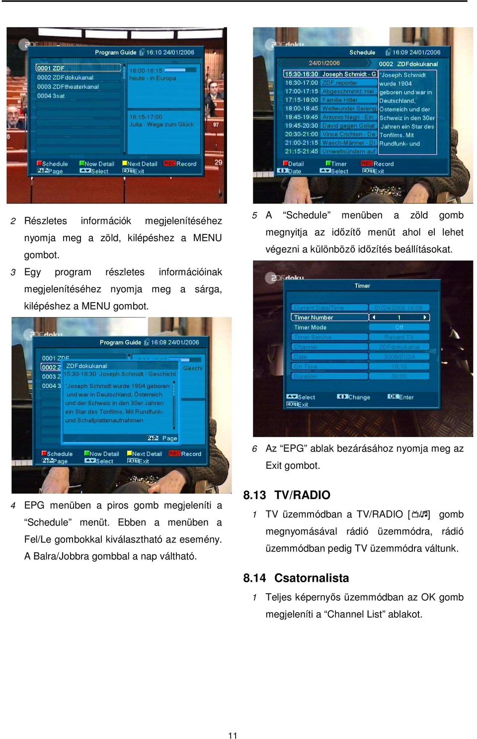 5 A Schedule menüben a zöld gomb megnyitja az időzítő menüt ahol el lehet végezni a különböző időzítés beállításokat. 6 Az EPG ablak bezárásához nyomja meg az Exit gombot.