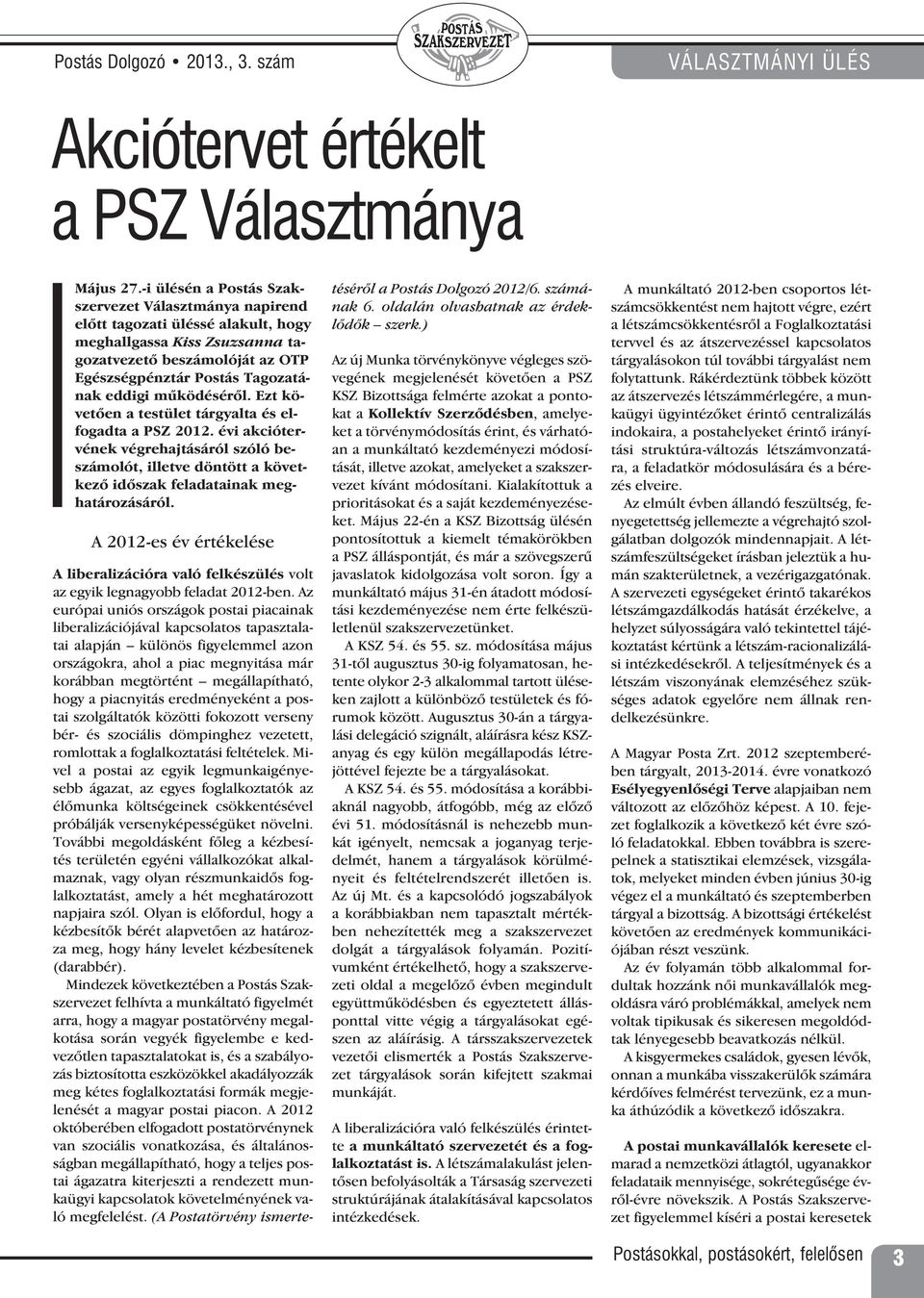 mûködésérôl. Ezt követôen a testület tárgyalta és elfogadta a PSZ 2012. évi akciótervének végrehajtásáról szóló beszámolót, illetve döntött a következô idôszak feladatainak meghatározásáról.