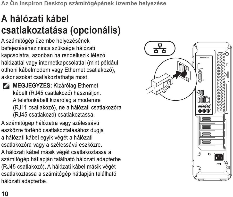 MEGJEGYZÉS: Kizárólag Ethernet kábelt (RJ45 csatlakozó) használjon. A telefonkábelt kizárólag a modemre (RJ11 csatlakozó), ne a hálózati csatlakozóra (RJ45 csatlakozó) csatlakoztassa.