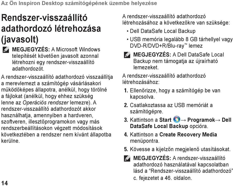 A rendszer-visszaállító adathordozó visszaállítja a merevlemezt a számítógép vásárlásakori működőképes állapotra, anélkül, hogy törölné a fájlokat (anélkül, hogy ehhez szükség lenne az Operációs