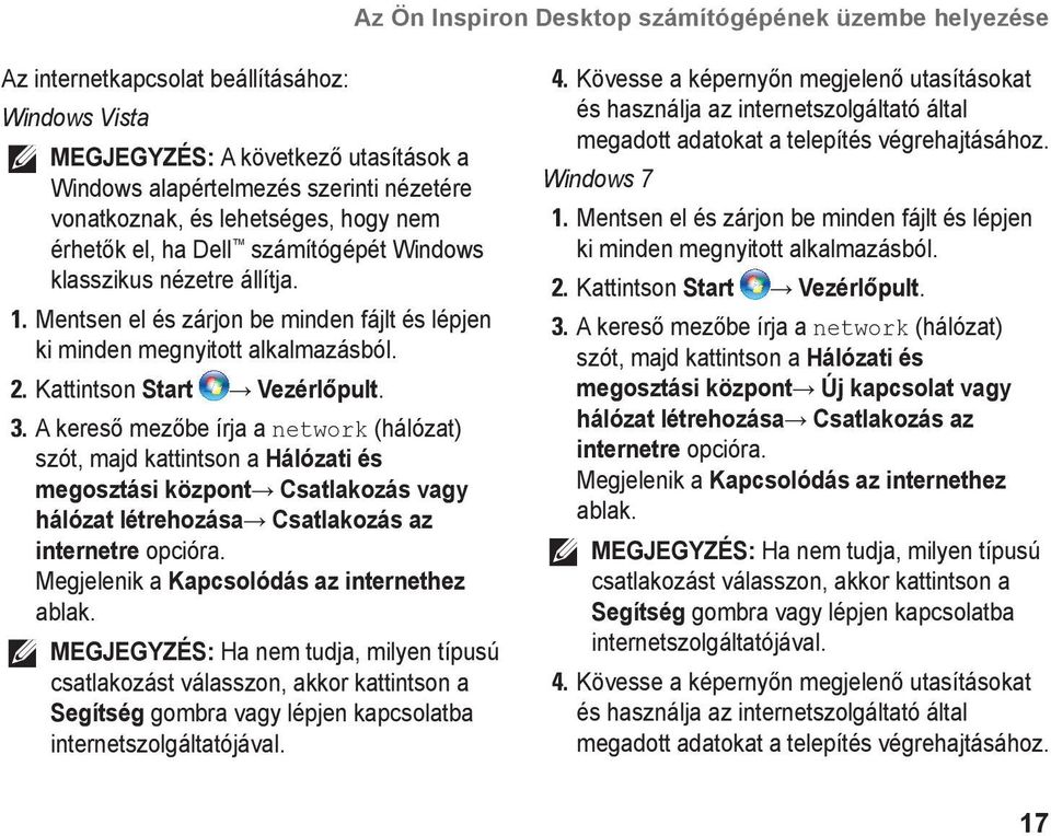 Kattintson Start Vezérlőpult. 3. A kereső mezőbe írja a network (hálózat) szót, majd kattintson a Hálózati és megosztási központ Csatlakozás vagy hálózat létrehozása Csatlakozás az internetre opcióra.