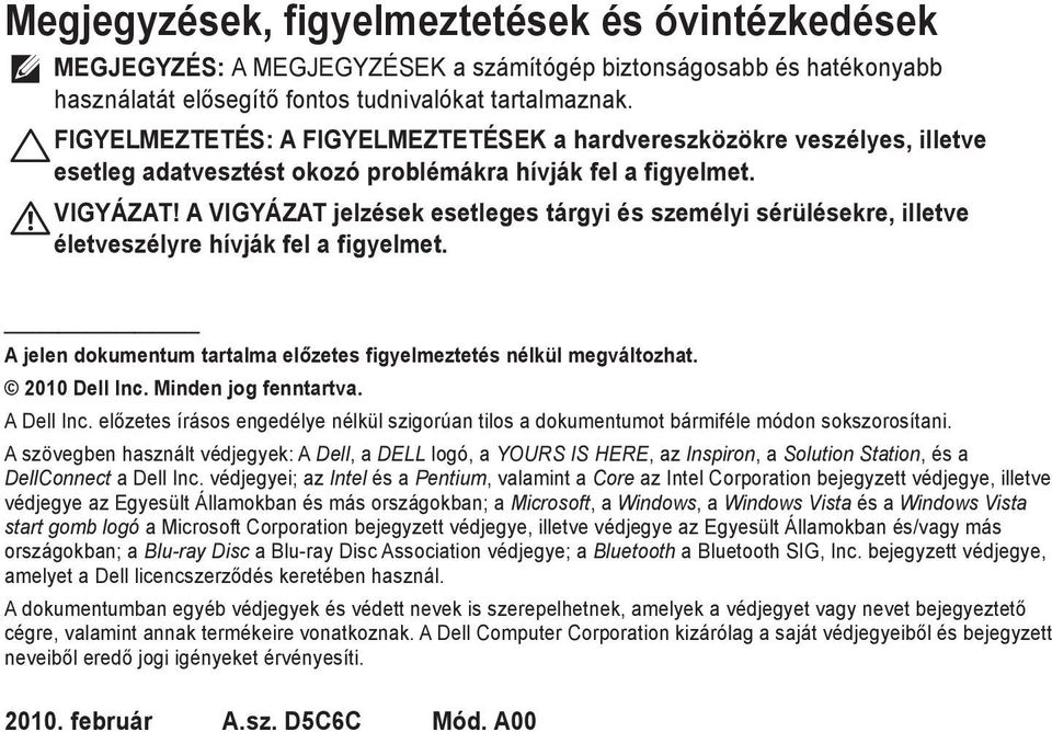 A VIGYÁZAT jelzések esetleges tárgyi és személyi sérülésekre, illetve életveszélyre hívják fel a figyelmet. A jelen dokumentum tartalma előzetes figyelmeztetés nélkül megváltozhat. 2010 Dell Inc.