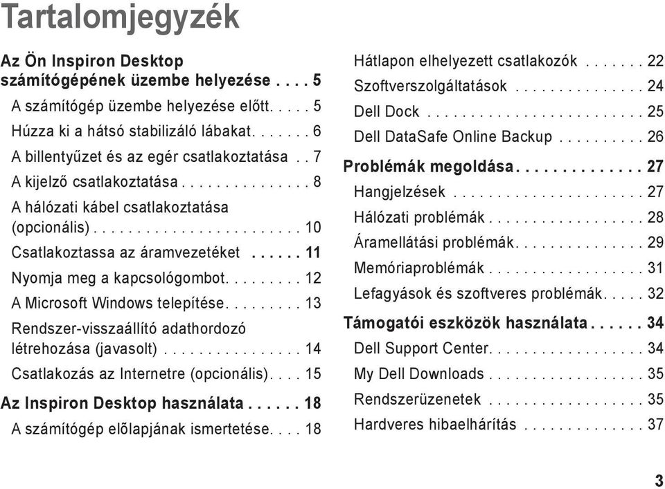 ..... 11 Nyomja meg a kapcsológombot......... 12 A Microsoft Windows telepítése......... 13 Rendszer-visszaállító adathordozó létrehozása (javasolt)................ 14 Csatlakozás az Internetre (opcionális).
