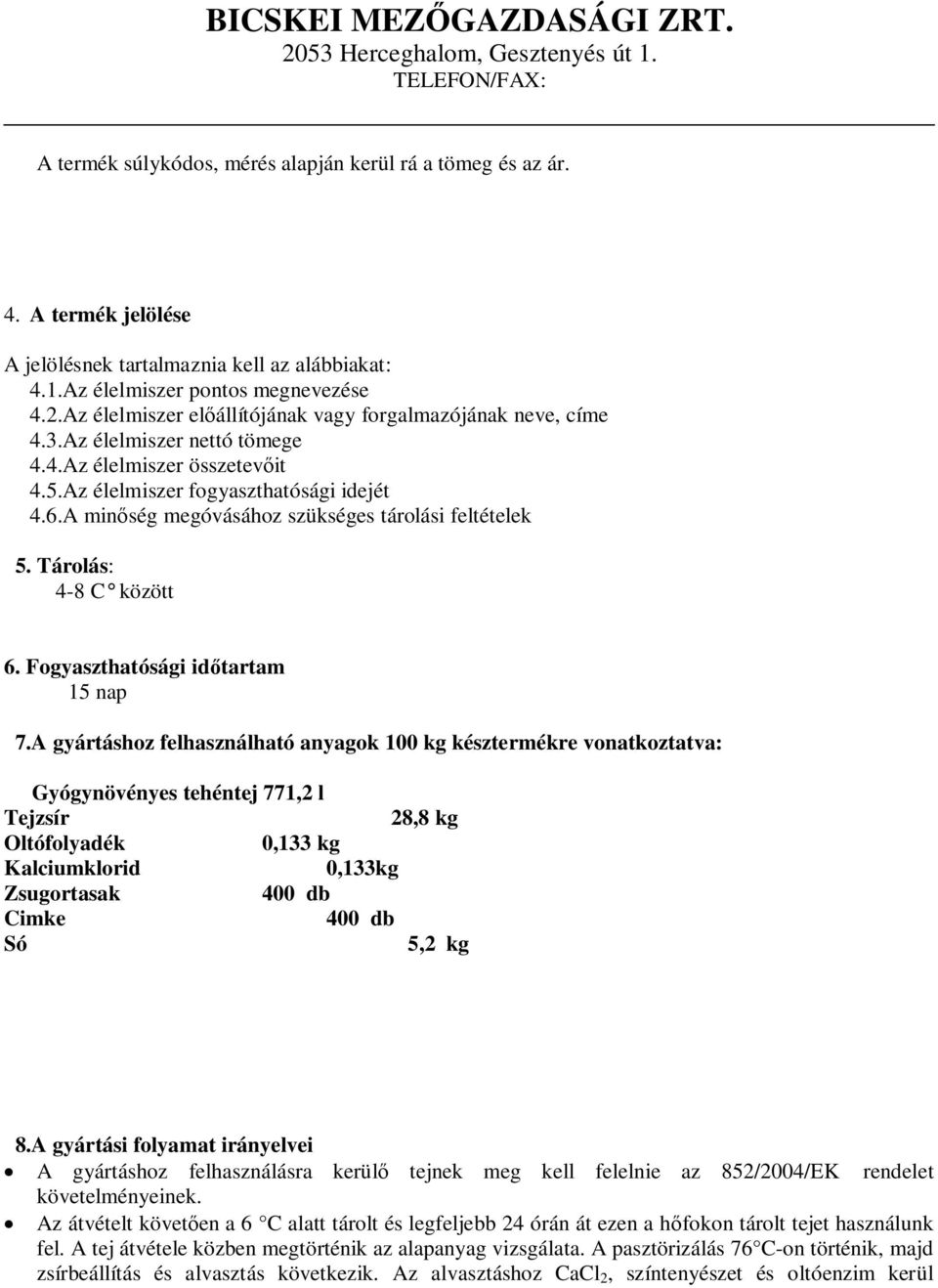 4.Az élelmiszer összetev it 4.5.Az élelmiszer fogyaszthatósági idejét 4.6.A min ség megóvásához szükséges tárolási feltételek 5. Tárolás: 4-8 C között 6. Fogyaszthatósági id tartam 15 nap 7.