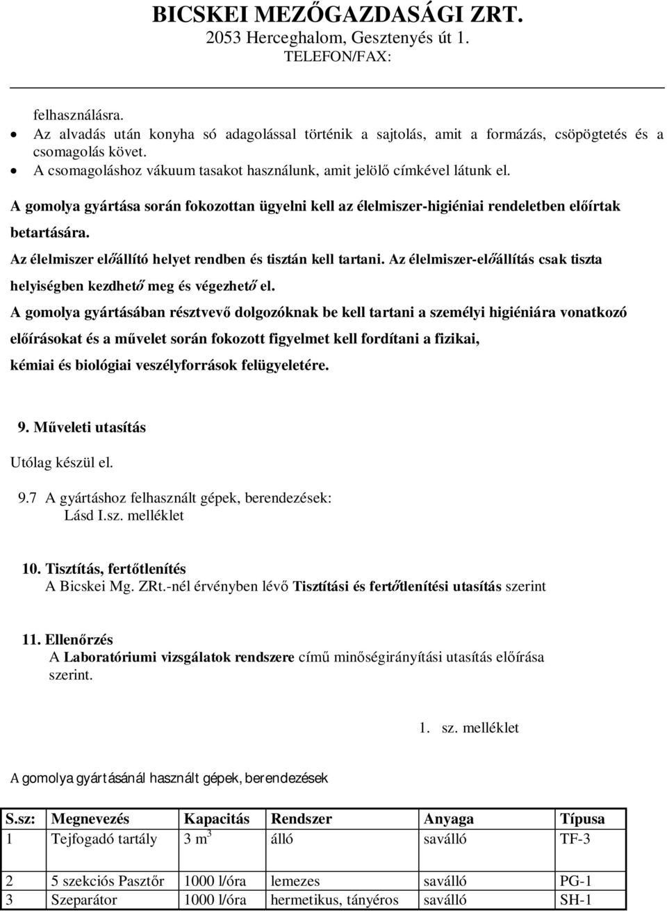 A gomolya gyártása során fokozottan ügyelni kell az élelmiszer-higiéniai rendeletben el írtak betartására. Az élelmiszer el állító helyet rendben és tisztán kell tartani.