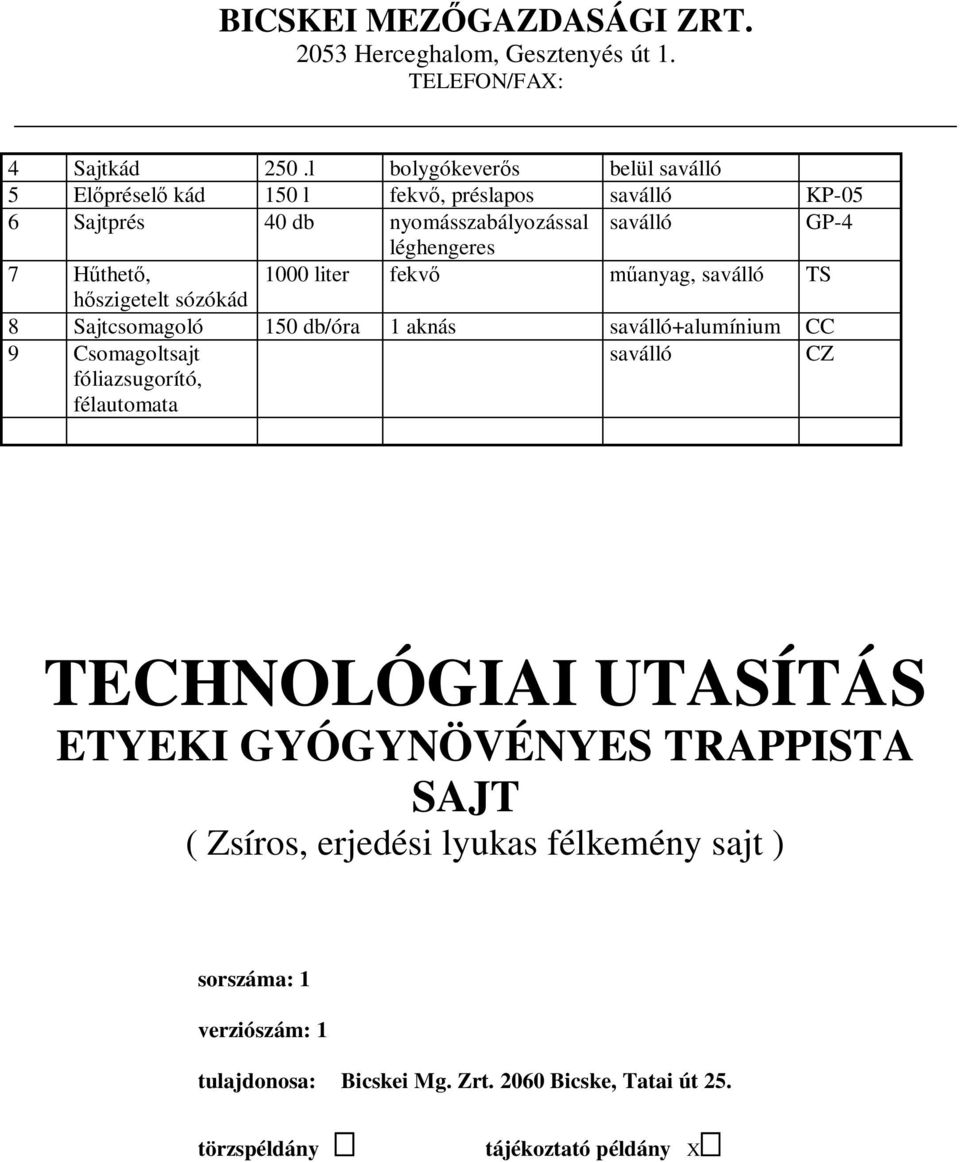 1000 liter fekv anyag, saválló TS szigetelt sózókád 8 Sajtcsomagoló 150 db/óra 1 aknás saválló+alumínium CC 9 Csomagoltsajt fóliazsugorító, félautomata