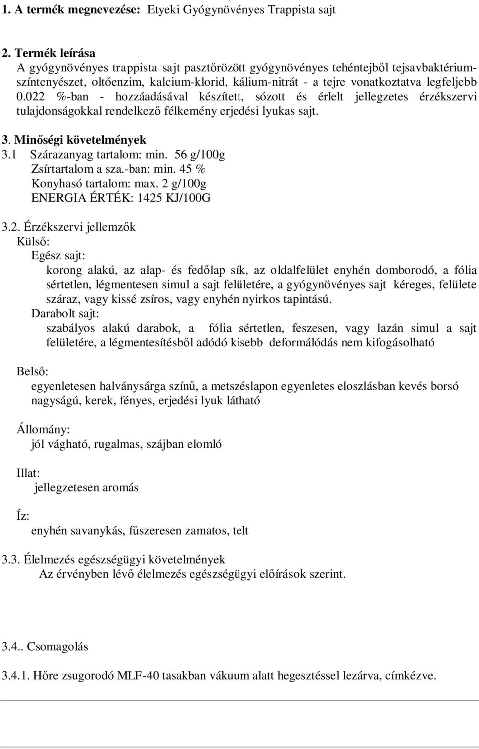 022 %-ban - hozzáadásával készített, sózott és érlelt jellegzetes érzékszervi tulajdonságokkal rendelkez félkemény erjedési lyukas sajt. 3. Min ségi követelmények 3.1 Szárazanyag tartalom: min.