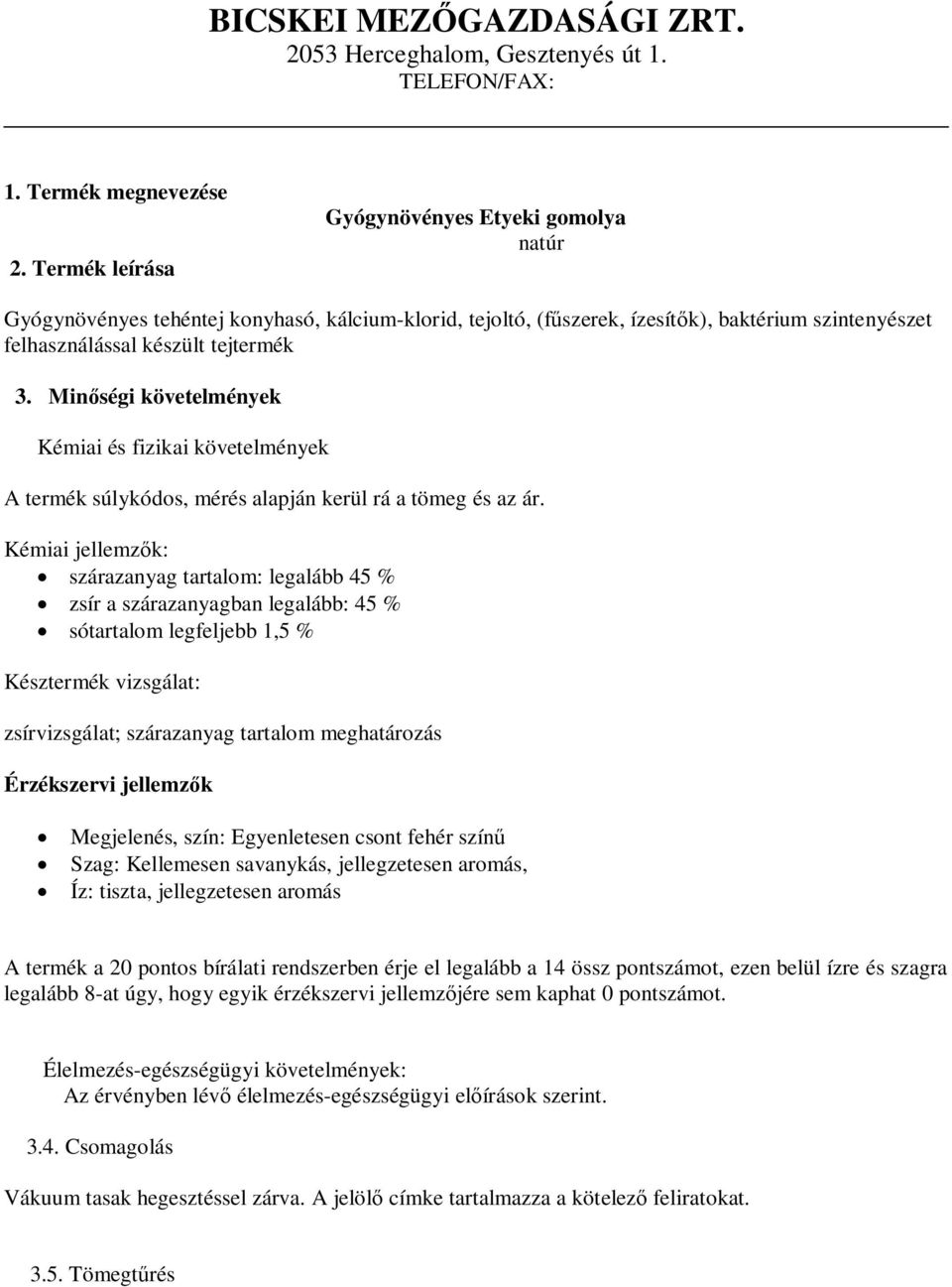 Min ségi követelmények Kémiai és fizikai követelmények A termék súlykódos, mérés alapján kerül rá a tömeg és az ár.