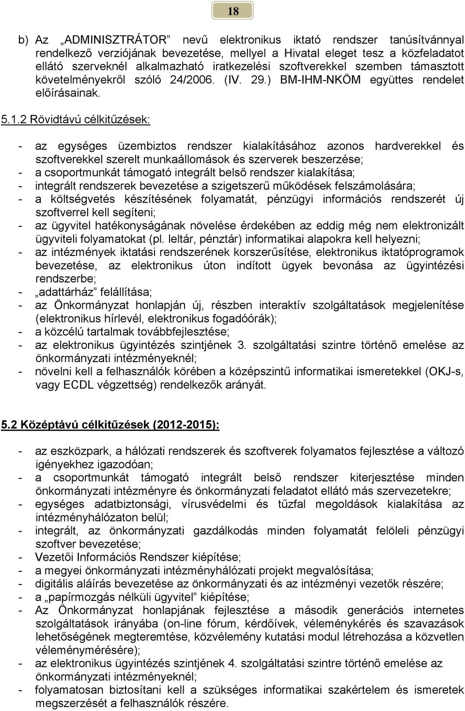 2 Rövidtávú célkitűzések: - az egységes üzembiztos rendszer kialakításához azonos hardverekkel és szoftverekkel szerelt munkaállomások és szerverek beszerzése; - a csoportmunkát támogató integrált