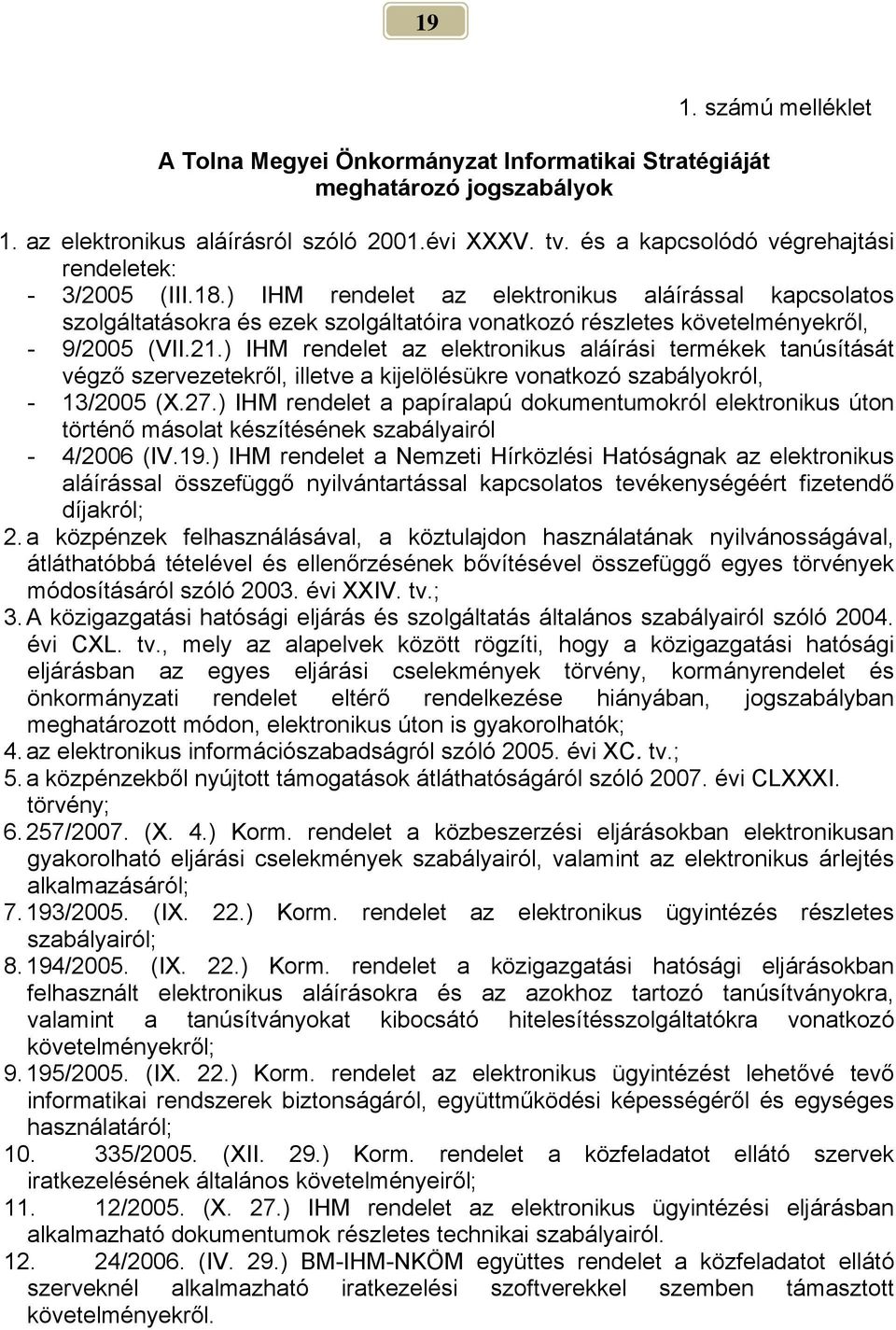 ) IHM rendelet az elektronikus aláírással kapcsolatos szolgáltatásokra és ezek szolgáltatóira vonatkozó részletes követelményekről, - 9/2005 (VII.21.