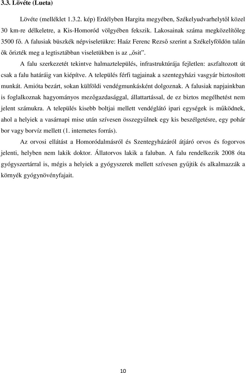 A falu szerkezetét tekintve halmaztelepülés, infrastruktúrája fejletlen: aszfaltozott út csak a falu határáig van kiépítve. A település férfi tagjainak a szentegyházi vasgyár biztosított munkát.