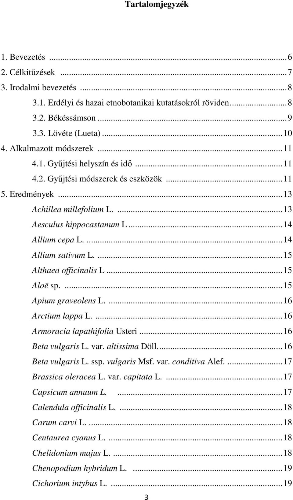 ...14 Allium sativum L....15 Althaea officinalis L...15 Aloë sp....15 Apium graveolens L....16 Arctium lappa L....16 Armoracia lapathifolia Usteri...16 Beta vulgaris L. var. altissima Döll.