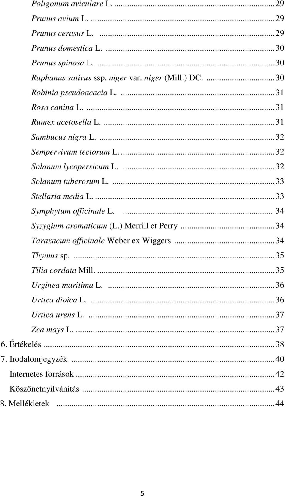 ...33 Stellaria media L....33 Symphytum officinale L.... 34 Syzygium aromaticum (L.) Merrill et Perry...34 Taraxacum officinale Weber ex Wiggers...34 Thymus sp....35 Tilia cordata Mill.