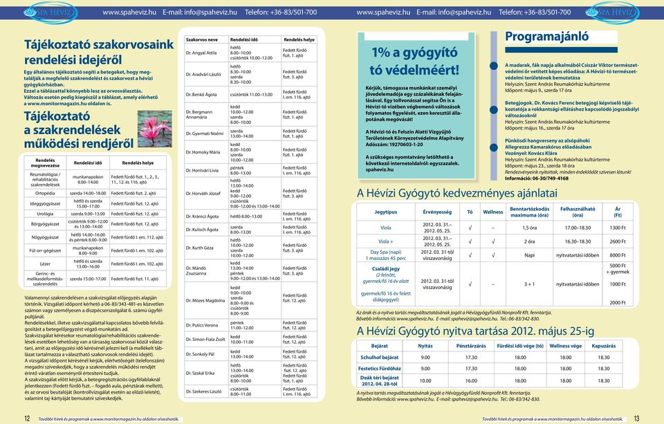 szakorvost a hévízi gyógykórházban. Ezzel a táblázattal könnyebb lesz az orvosválasztás. Változás esetén pedig kiegészül a táblázat, amely elérhető a www.monitormagazin.hu oldalon is.