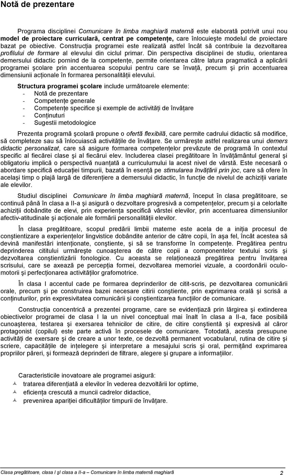 Din perspectiva disciplinei de studiu, orientarea demersului didactic pornind de la competenţe, permite orientarea către latura pragmatică a aplicării programei şcolare prin accentuarea scopului