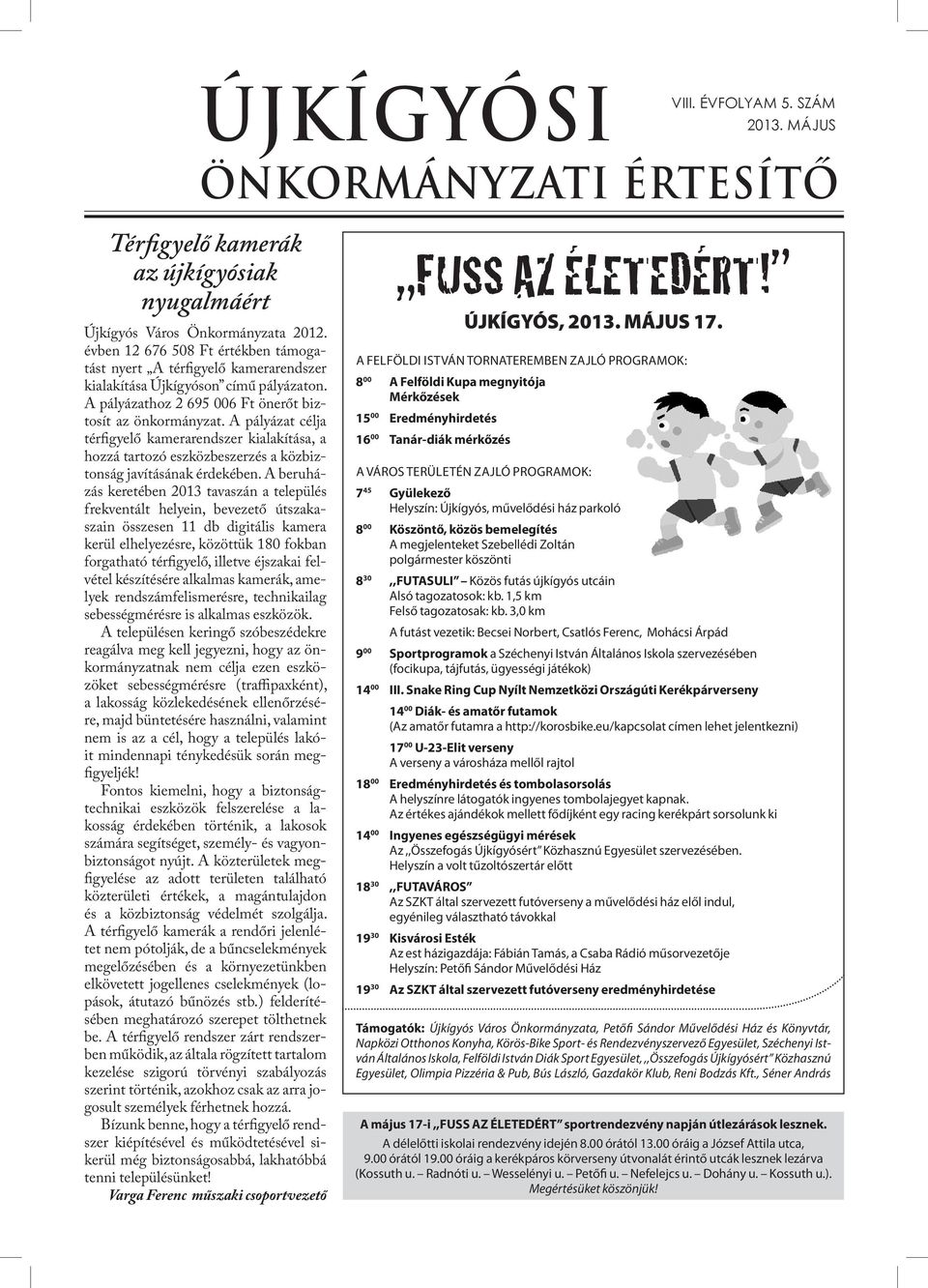 A pályázat célja térfigyelő kamerarendszer kialakítása, a hozzá tartozó eszközbeszerzés a közbiztonság javításának érdekében.