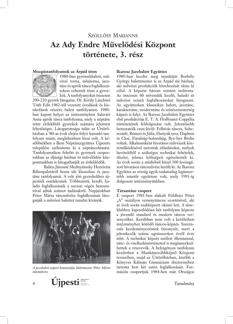 A tanfolyamokat összesen 200-220 gyerek látogatta. Dr. Király Lászlóné Tóth Edit 1962-tôl vezetett óvodások és kisiskolások részére balett tanfolyamot.