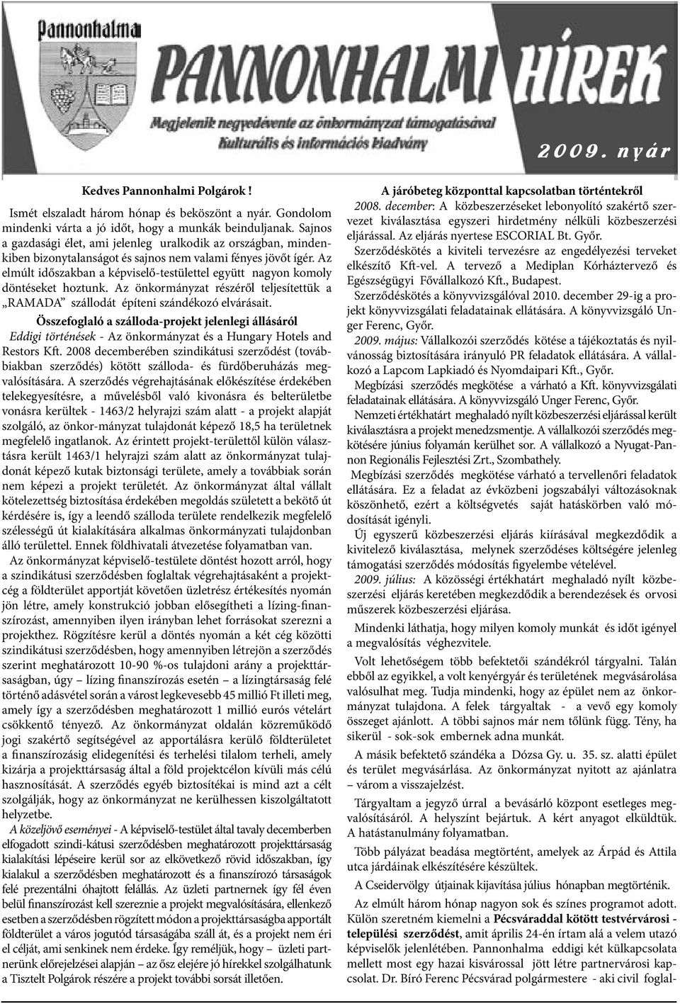 Az elmúlt időszakban a képviselő-testülettel együtt nagyon komoly döntéseket hoztunk. Az önkormányzat részéről teljesítettük a RAMADA szállodát építeni szándékozó elvárásait.