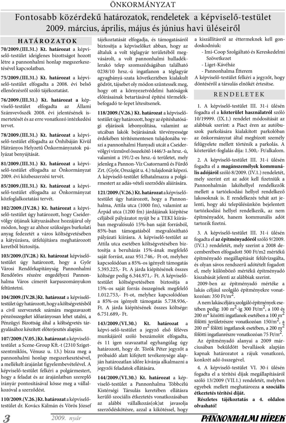 évi belső ellenőrzésről szóló tájékoztatást. 76/2009.(III.31.) Kt. határozat a képviselő-testület elfogadta az Állami Számvevőszék 2008.