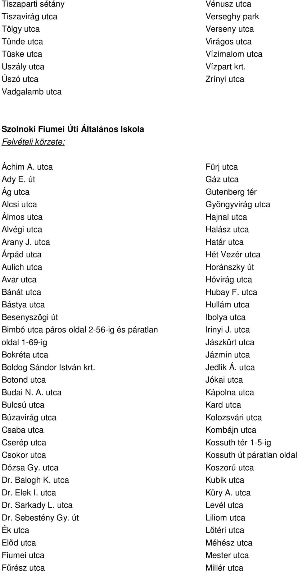 utca Árpád utca Aulich utca Avar utca Bánát utca Bástya utca Besenyszögi út Bimbó utca páros oldal 2-56-ig és páratlan oldal 1-69-ig Bokréta utca Boldog Sándor István krt. Botond utca Budai N. A. utca Bulcsú utca Búzavirág utca Csaba utca Cserép utca Csokor utca Dózsa Gy.