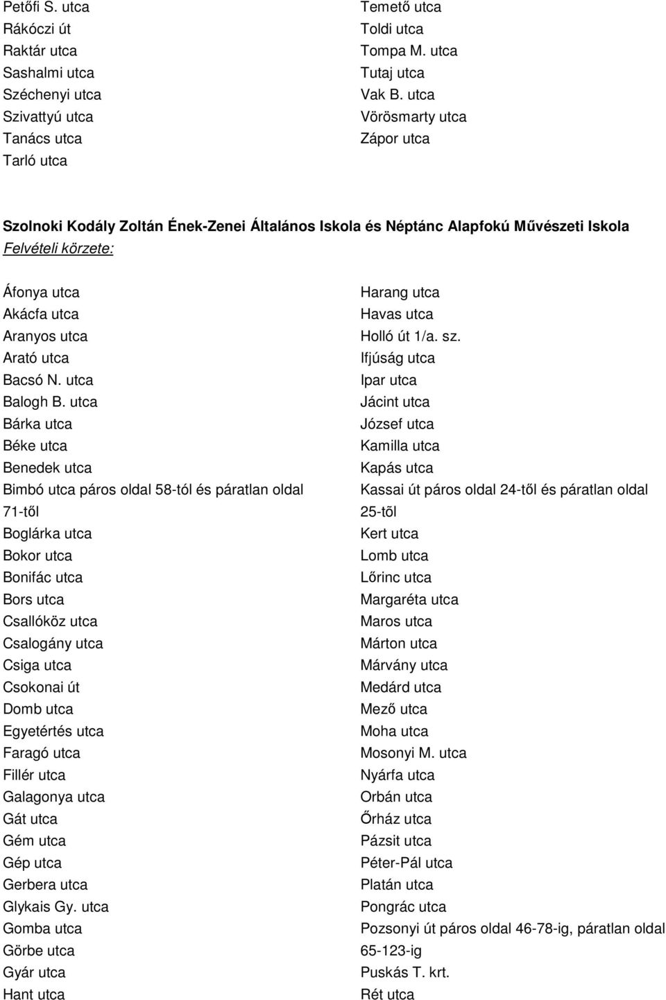 utca Bárka utca Béke utca Benedek utca Bimbó utca páros oldal 58-tól és páratlan oldal 71-től Boglárka utca Bokor utca Bonifác utca Bors utca Csallóköz utca Csalogány utca Csiga utca Csokonai út Domb