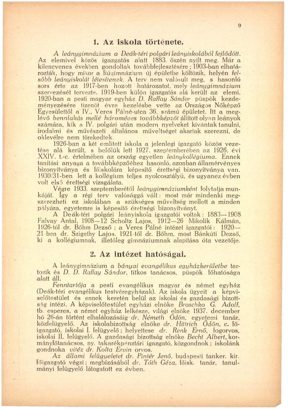 A terv nem valósult meg, s hasonló sors érte az 1917-ben hozott határozatot, mely leánygim názium szervezését tervezte. 1919-ben külön igazgatás alá került az elemi. 1920-ban a pesti magyar egyház D.