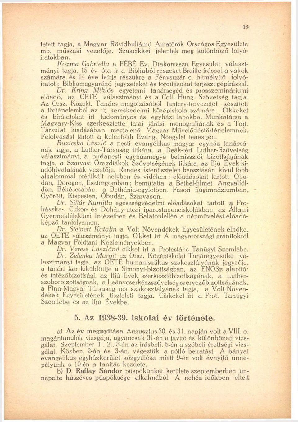 hitmélyílő folyóiratot ; Bibliamagyarázó jegyzeteket és fordításokat terjeszt gépírással. Dr. Kring Miklós egyetemi tanársegéd és prosszemináriumi előadó, az OETE választmányi és a Coll. Hung.