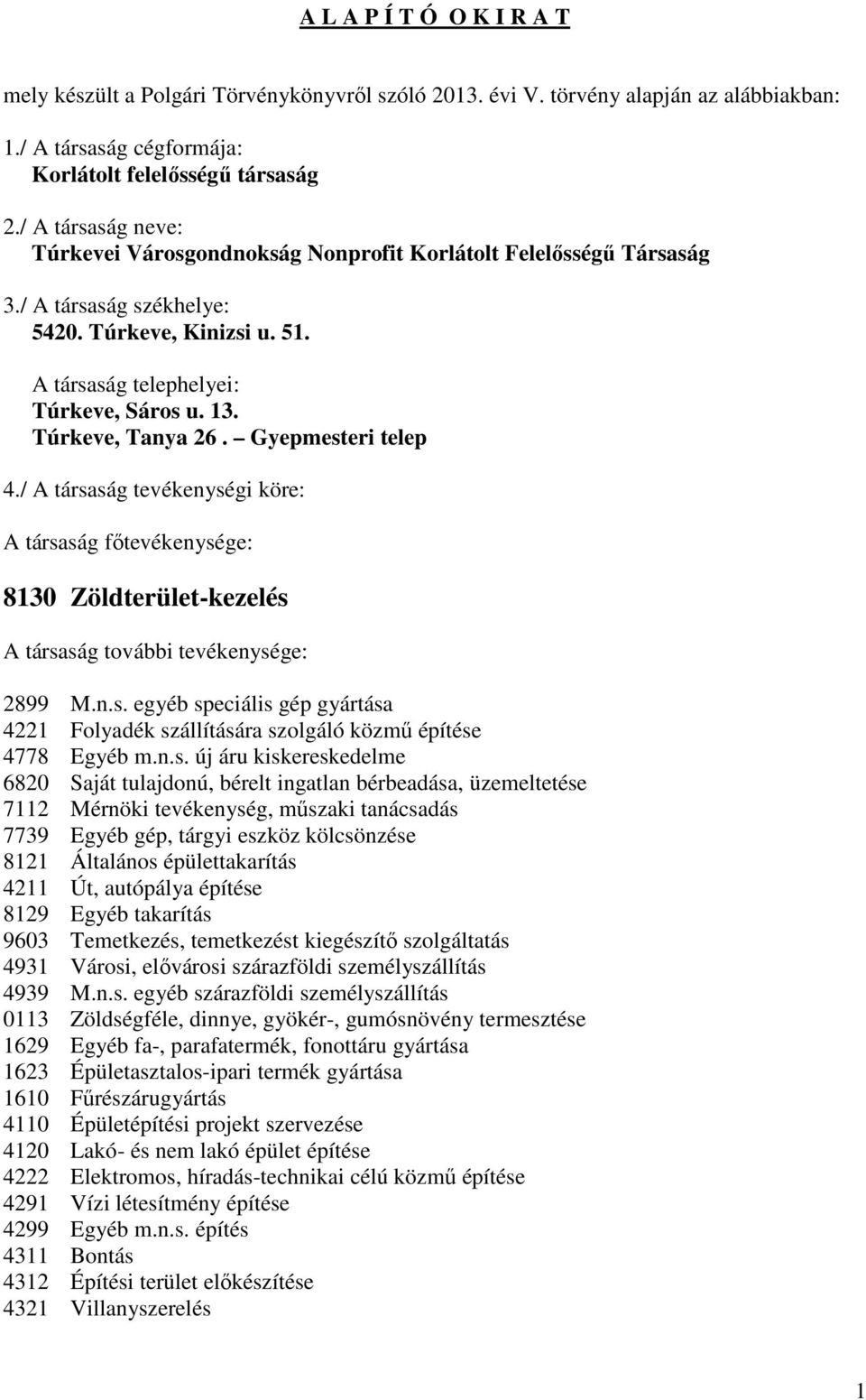 Túrkeve, Tanya 26. Gyepmesteri telep 4./ A társaság tevékenységi köre: A társaság főtevékenysége: 8130 Zöldterület-kezelés A társaság további tevékenysége: 2899 M.n.s. egyéb speciális gép gyártása 4221 Folyadék szállítására szolgáló közmű építése 4778 Egyéb m.