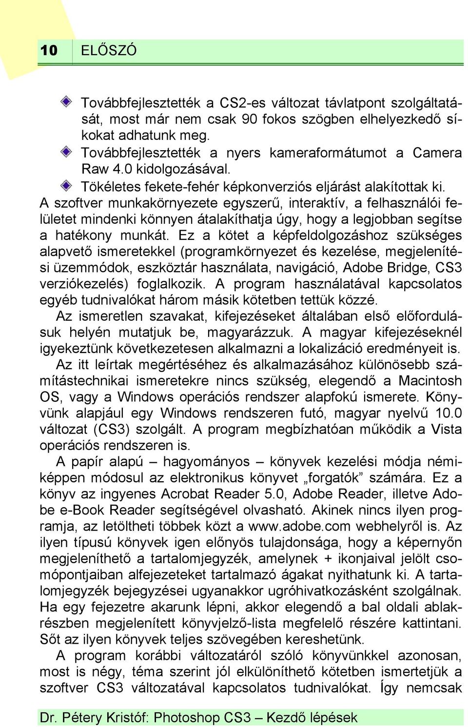 A szoftver munkakörnyezete egyszerű, interaktív, a felhasználói felületet mindenki könnyen átalakíthatja úgy, hogy a legjobban segítse a hatékony munkát.