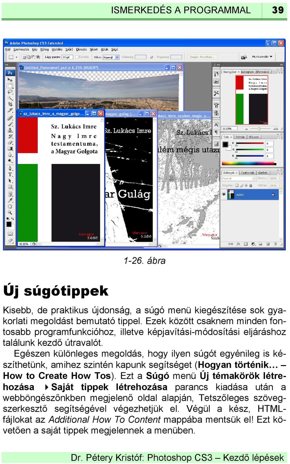 Egészen különleges megoldás, hogy ilyen súgót egyénileg is készíthetünk, amihez szintén kapunk segítséget (Hogyan történik How to Create How Tos).