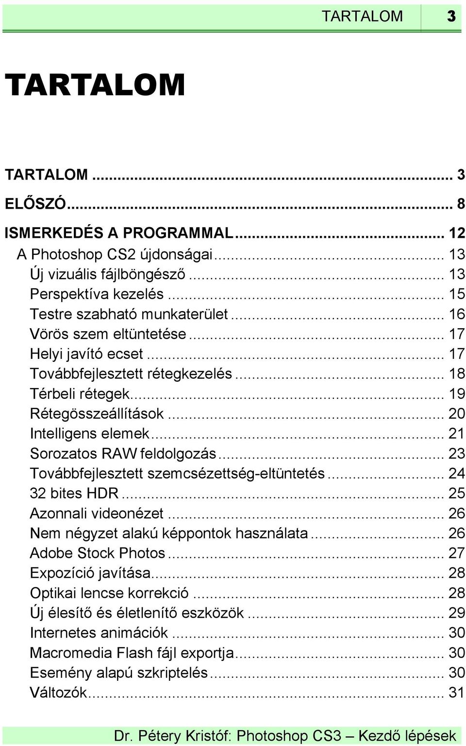 .. 20 Intelligens elemek... 21 Sorozatos RAW feldolgozás... 23 Továbbfejlesztett szemcsézettség-eltüntetés... 24 32 bites HDR... 25 Azonnali videonézet.