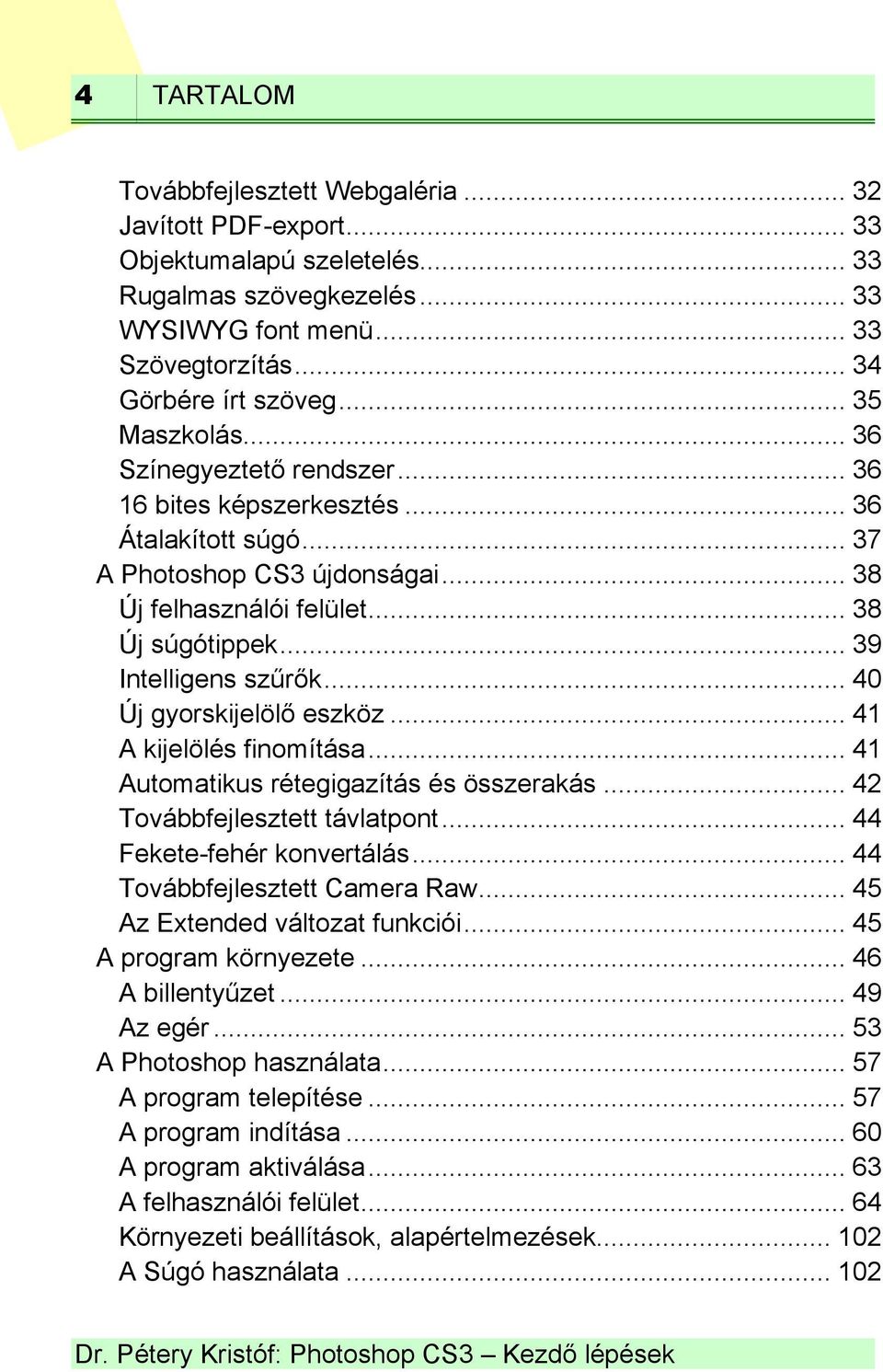 .. 39 Intelligens szűrők... 40 Új gyorskijelölő eszköz... 41 A kijelölés finomítása... 41 Automatikus rétegigazítás és összerakás... 42 Továbbfejlesztett távlatpont... 44 Fekete-fehér konvertálás.