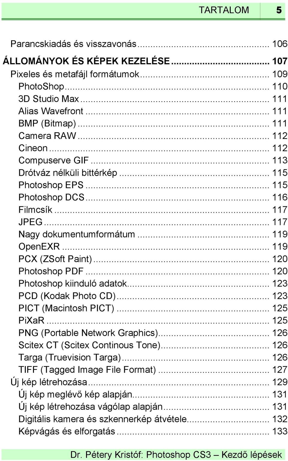 .. 119 OpenEXR... 119 PCX (ZSoft Paint)... 120 Photoshop PDF... 120 Photoshop kiinduló adatok... 123 PCD (Kodak Photo CD)... 123 PICT (Macintosh PICT)... 125 PiXaR.