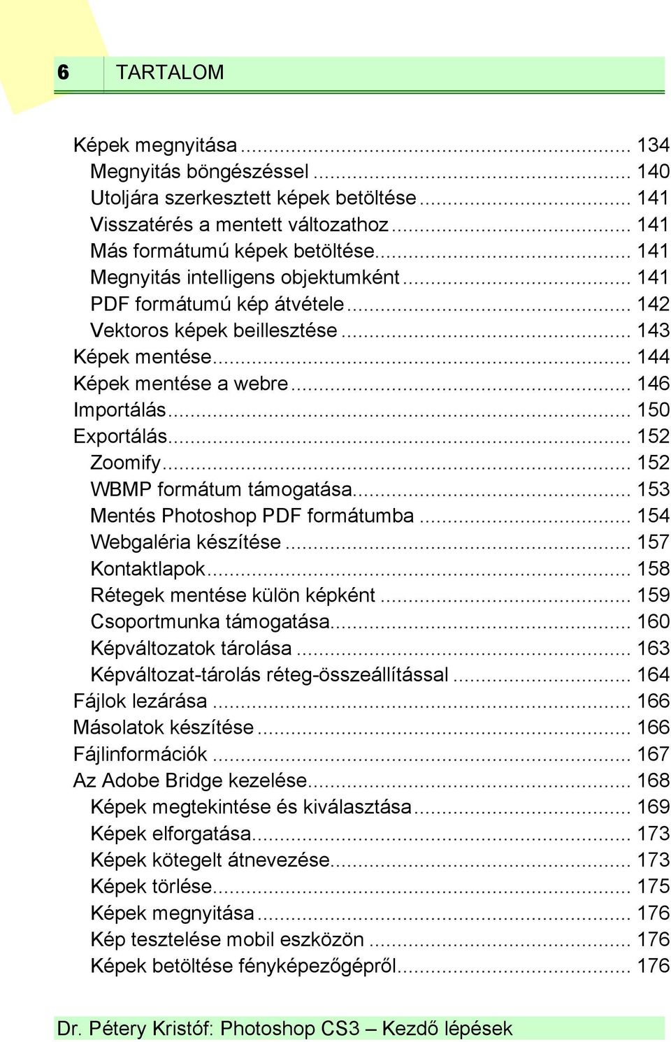 .. 152 Zoomify... 152 WBMP formátum támogatása... 153 Mentés Photoshop PDF formátumba... 154 Webgaléria készítése... 157 Kontaktlapok... 158 Rétegek mentése külön képként... 159 Csoportmunka támogatása.