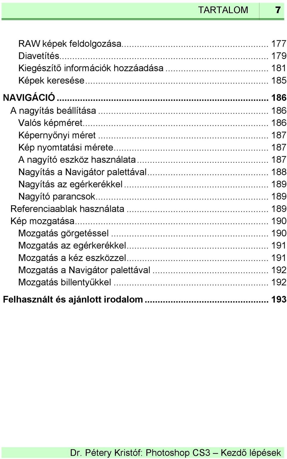 .. 187 Nagyítás a Navigátor palettával... 188 Nagyítás az egérkerékkel... 189 Nagyító parancsok... 189 Referenciaablak használata... 189 Kép mozgatása.